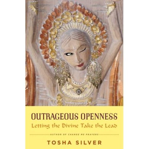Outrageous Openness: Letting the Divine Take the Lead -- Tosha Silver - Picture 1 of 1
